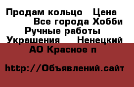 Продам кольцо › Цена ­ 5 000 - Все города Хобби. Ручные работы » Украшения   . Ненецкий АО,Красное п.